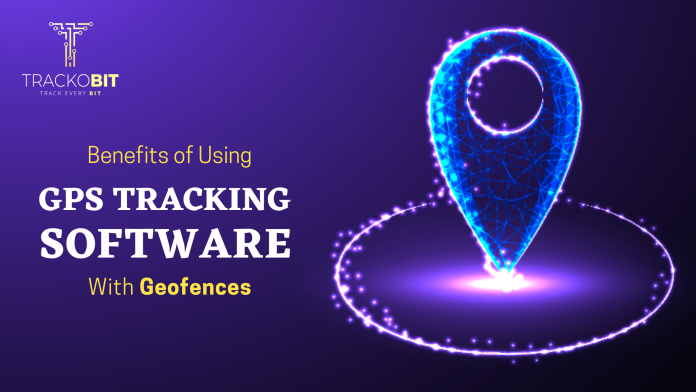 Benefits of Using GPS Tracking Software With Geofences