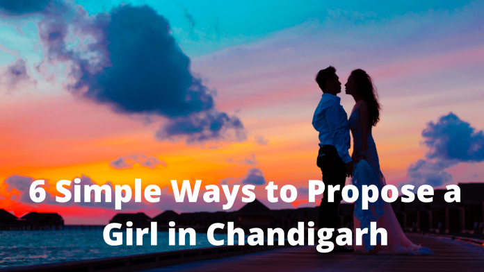 6 Simple Ways to Propose a Girl in Chandigarh